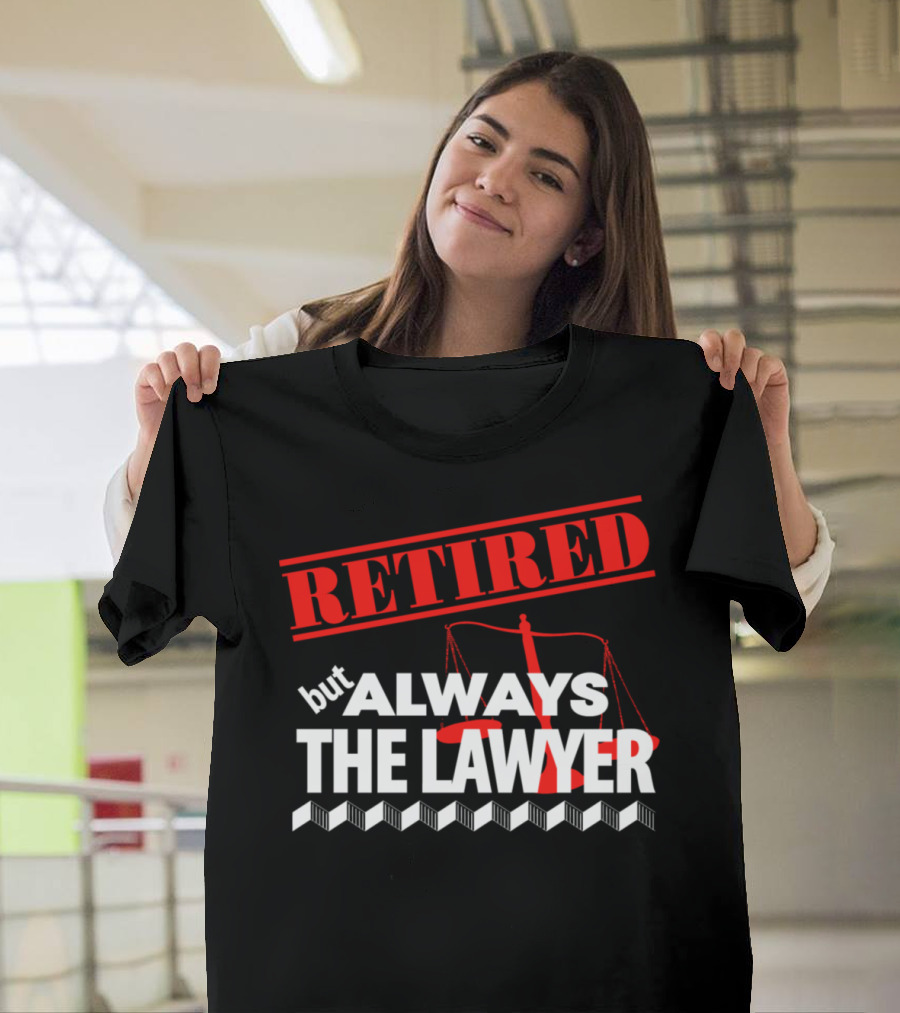 RET IRED But Always The Lawyer Scales of Justice T-Shirt