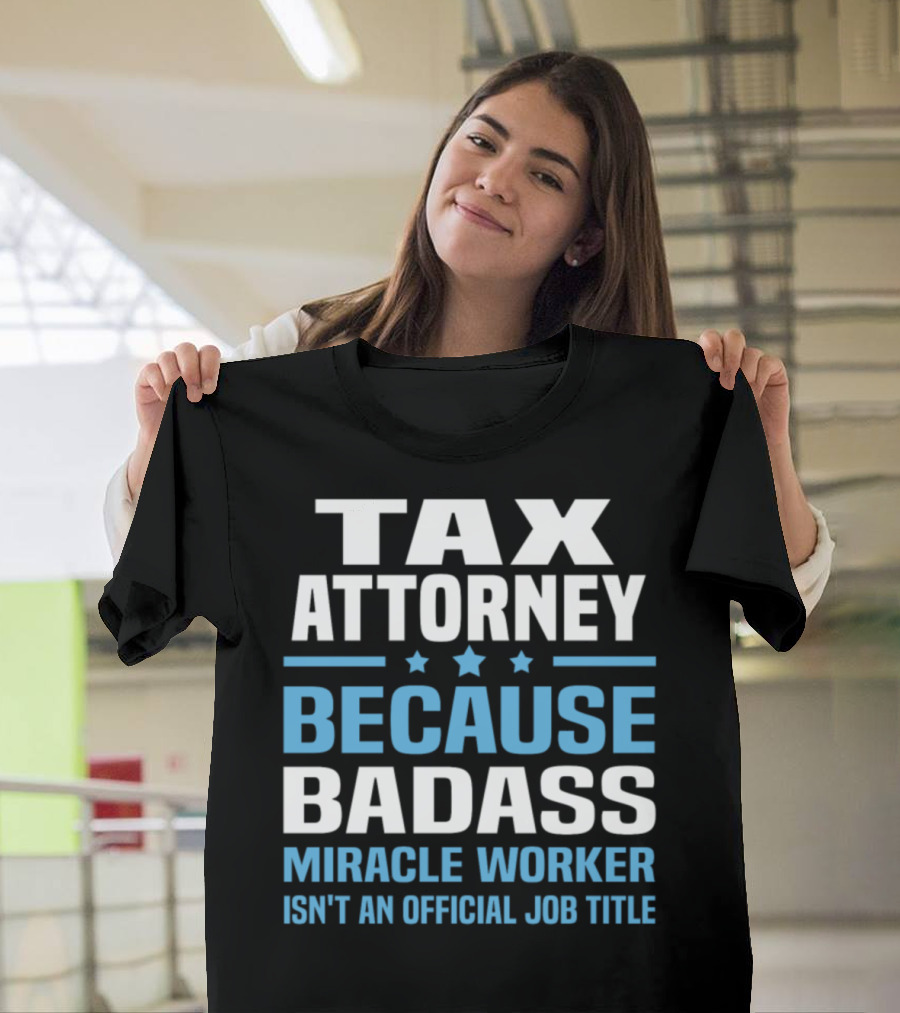 Tax Attorney Because Badass Miracle Worker Isn't an Official Job Title T-Shirt