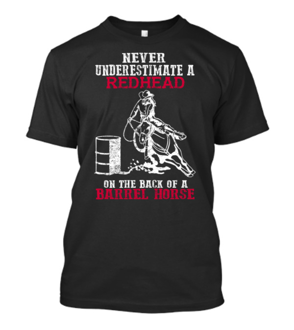 NEVER UNDERESTIMATE A REDHEAD ON THE BACK OF A BARREL HORSE T-Shirt