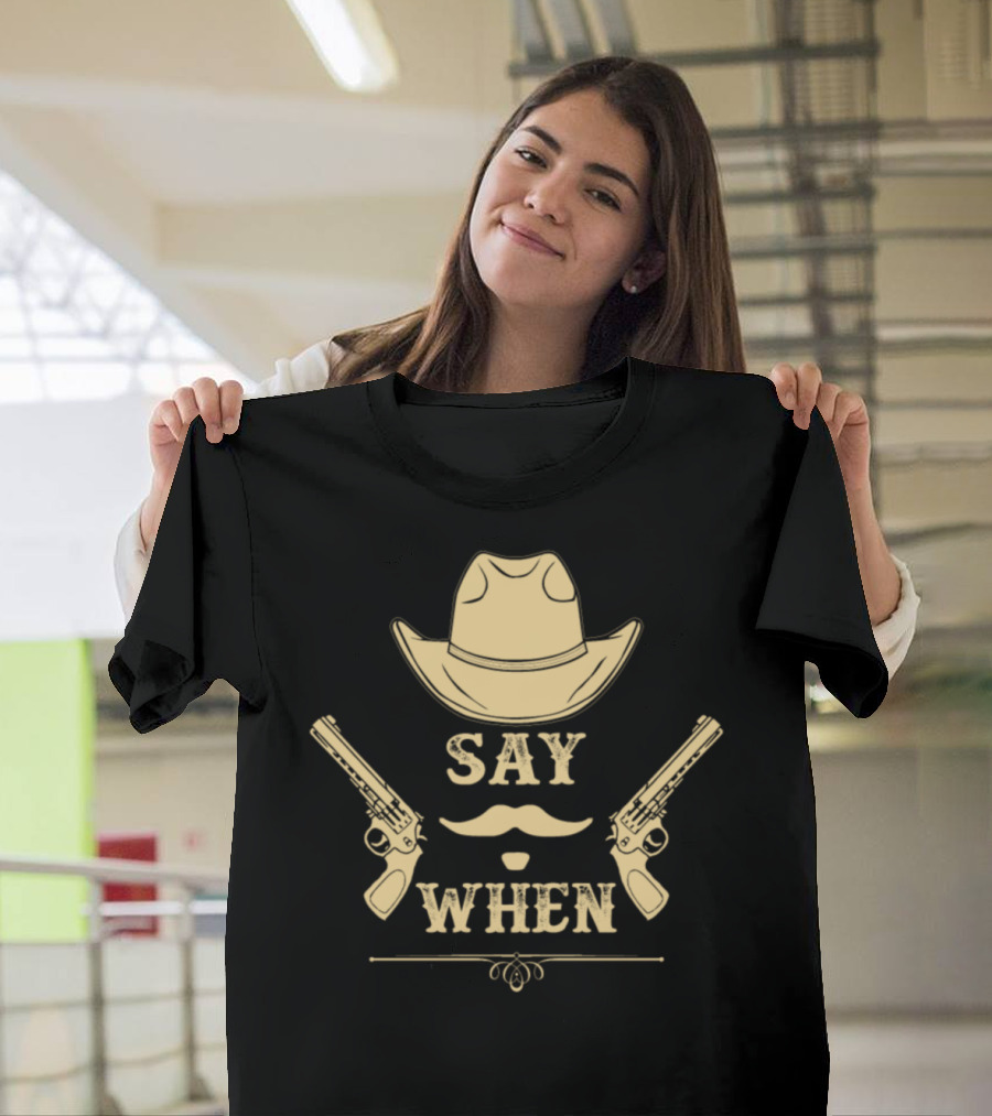 Cowboy Awesome Say When Cowboy Lover Hat Guns T-Shirt
