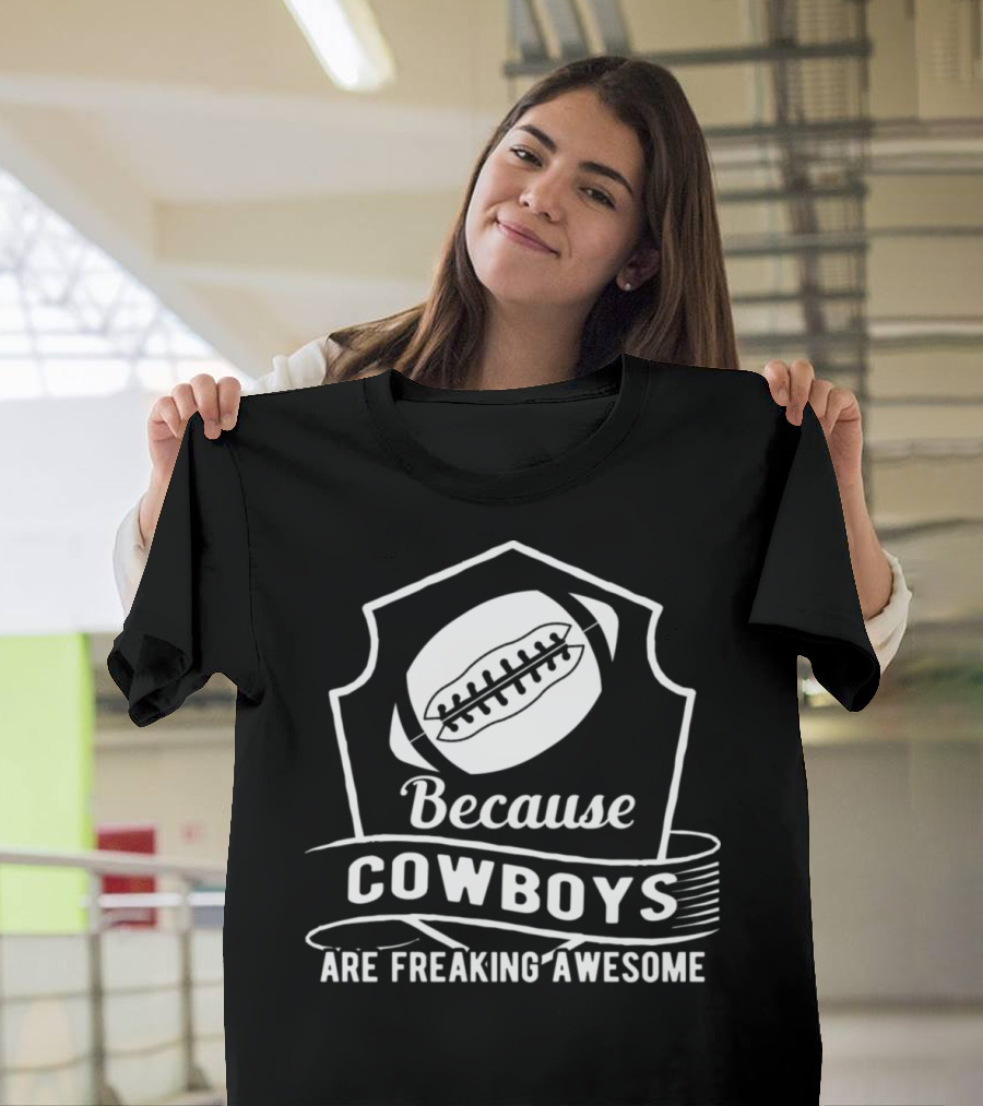 Because Cowboys Are Freaking Awesome Football Team T-Shirt