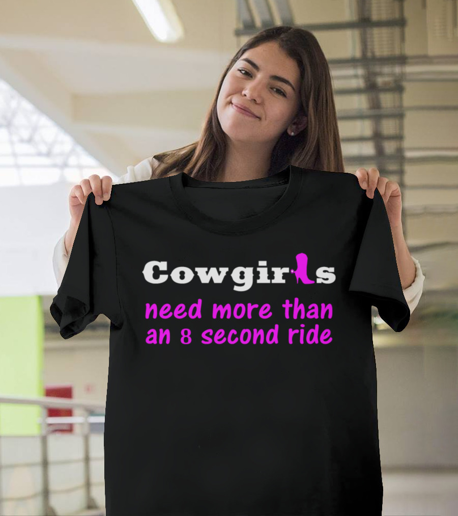 Cowgirls Need More Than An 8 Second Ride Cowboy Boot T-Shirt