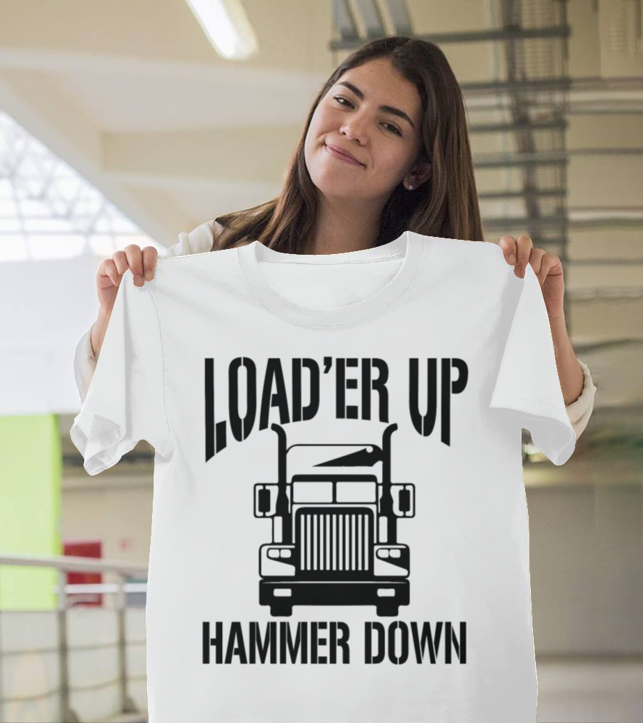 Load'er Up Hammer Down Semi Truck Grille Enthusiast T-Shirt