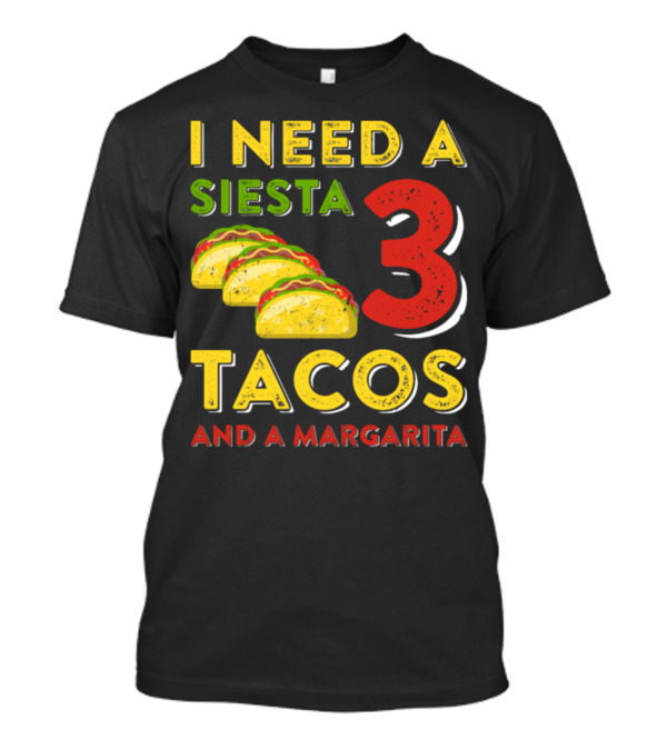 I Need A Siesta 3 Tacos And A Margarita With Colorful Taco T-Shirt