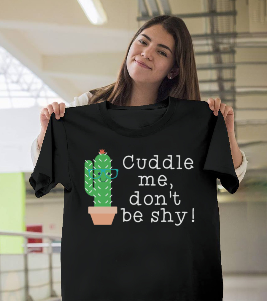 Cuddle Me Don't Be Shy Cactus Succulent Plant T-Shirt