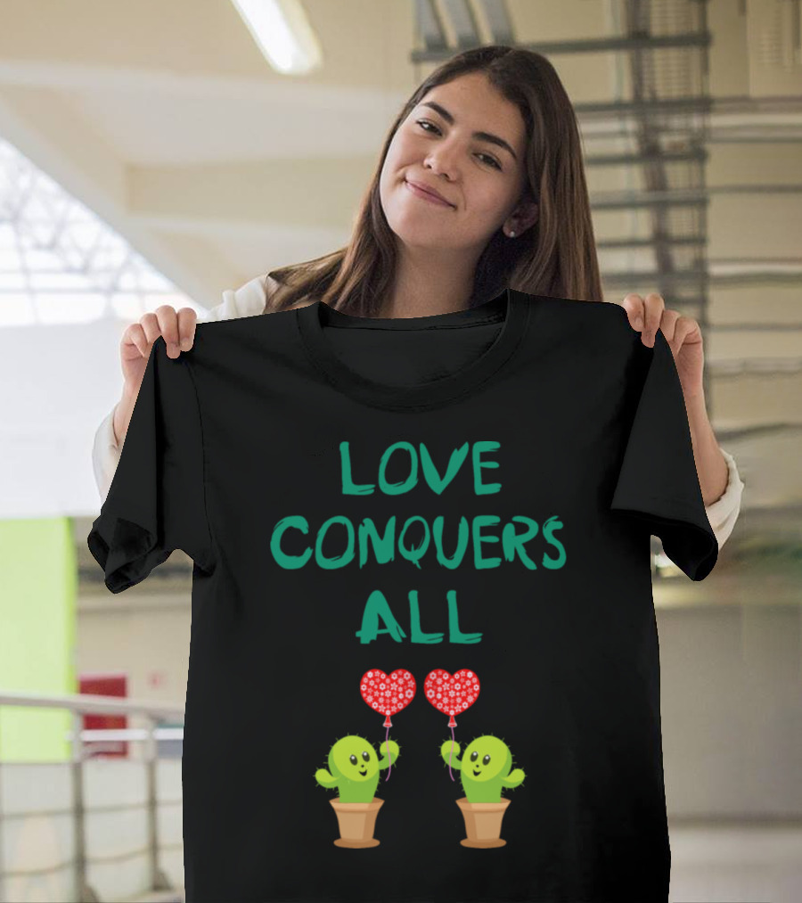 LOVE CONQUERS ALL CUTE GREEN CACTUS WITH HEART BALLOONS T-Shirt