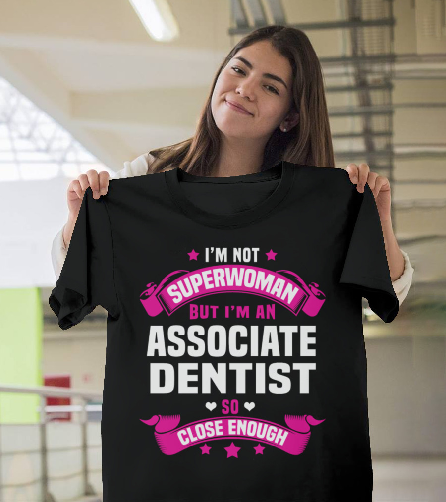 I'M NOT SUPERWOMAN BUT I'M AN ASSOCIATE DENTIST SO CLOSE ENOUGH T-Shirt