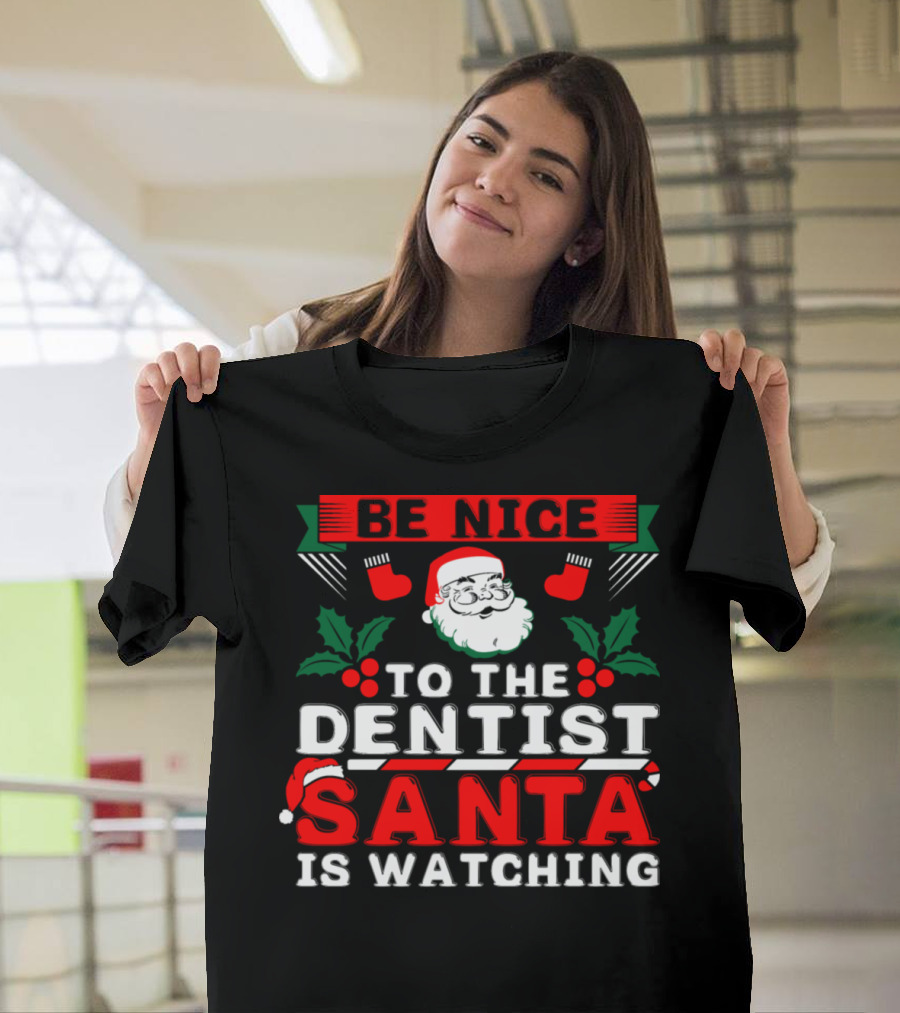 Be Nice To The Dentist Santa Is Watching T-Shirt