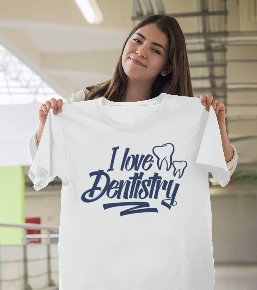 I Love Dentistry Dentist Fun T-Shirt