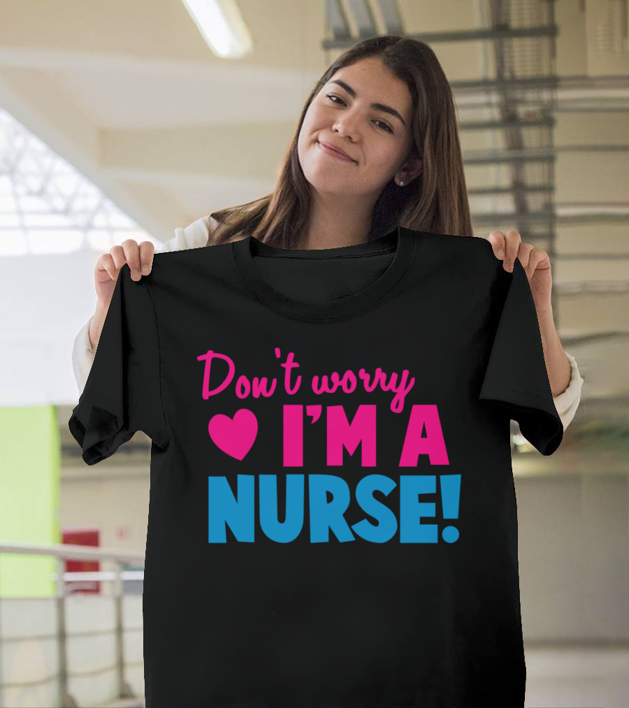 Don't Worry I'm A Nurse Love Heart T-Shirt