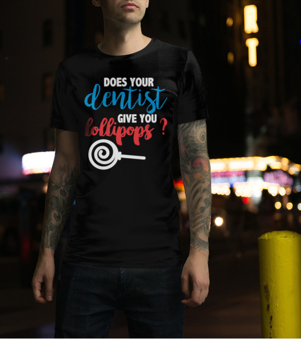 Does Your Dentist Give You Lollipops Dentist Lollipop Question T-Shirt