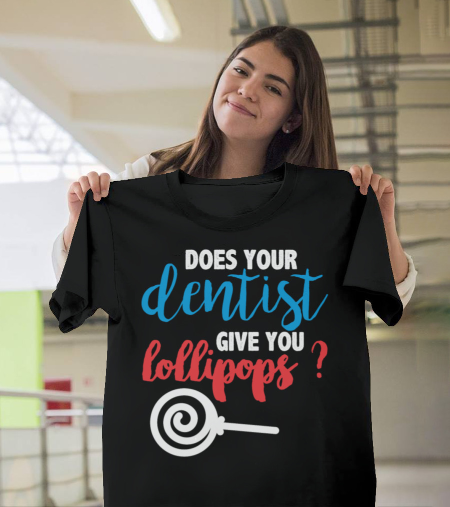 Does Your Dentist Give You Lollipops Dentist Lollipop Question T-Shirt