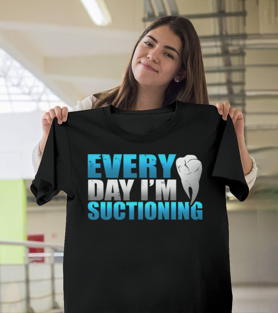Every Day I'm Suctioning Tooth Dentist Humor T-Shirt