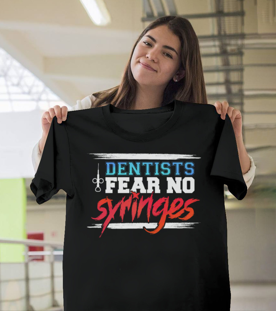 Dentists Fear No Syringes Bold Text with Syringe T-Shirt