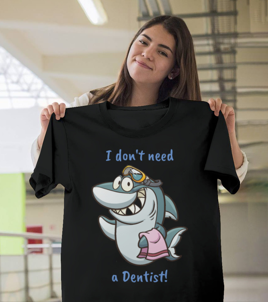 I Don't Need a Dentist Funny Shark T-Shirt