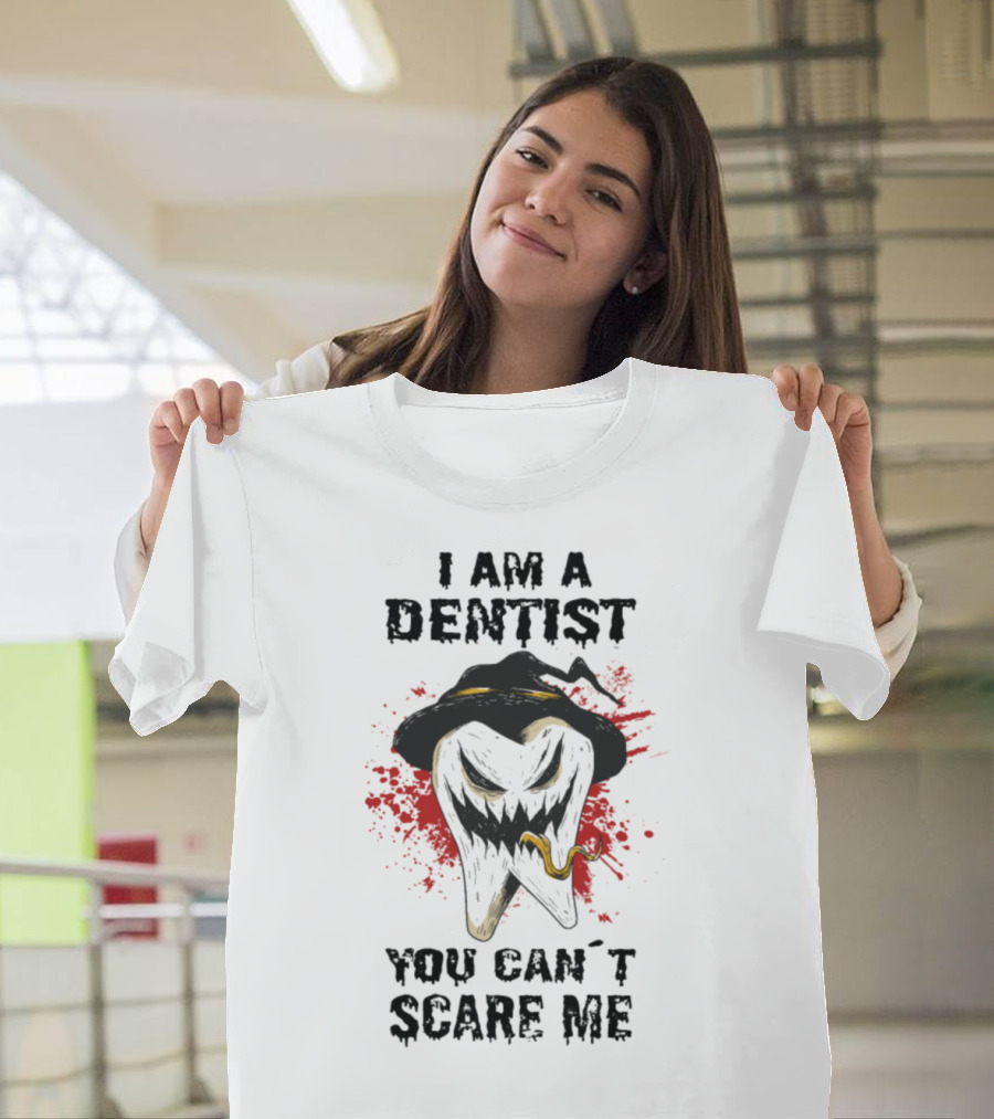 I Am A Dentist You Can’t Scare Me Tooth with a Hat and Creepy Smile T-Shirt