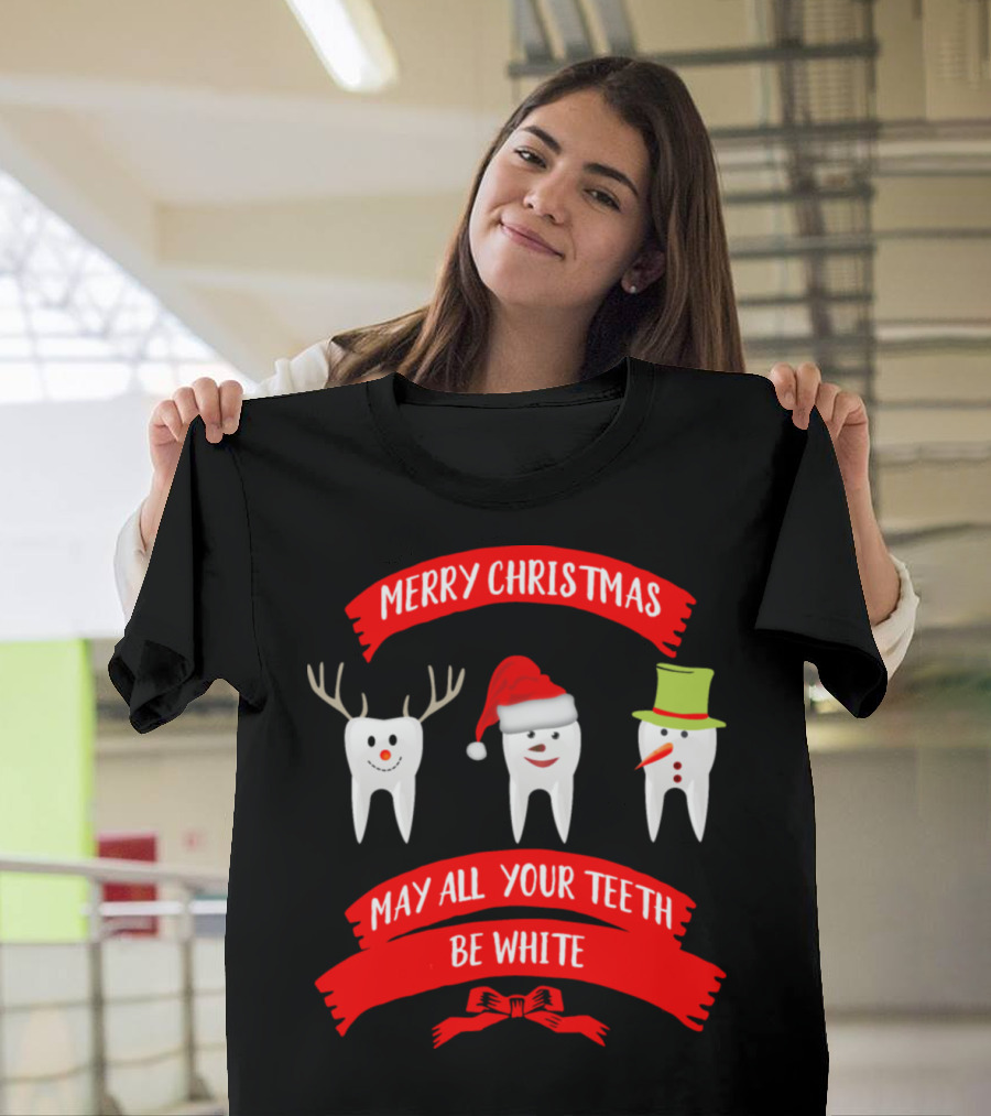 Merry Christmas May All Your Teeth Be White Snowman Tooth Reindeer Tooth Santa Tooth T-Shirt