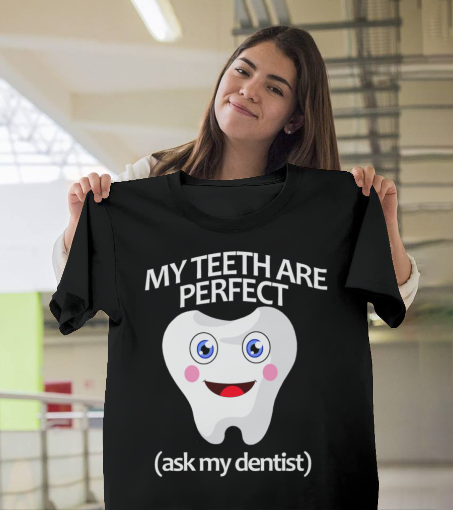 My Teeth Are Perfect Ask My Dentist Smiling Tooth T-Shirt