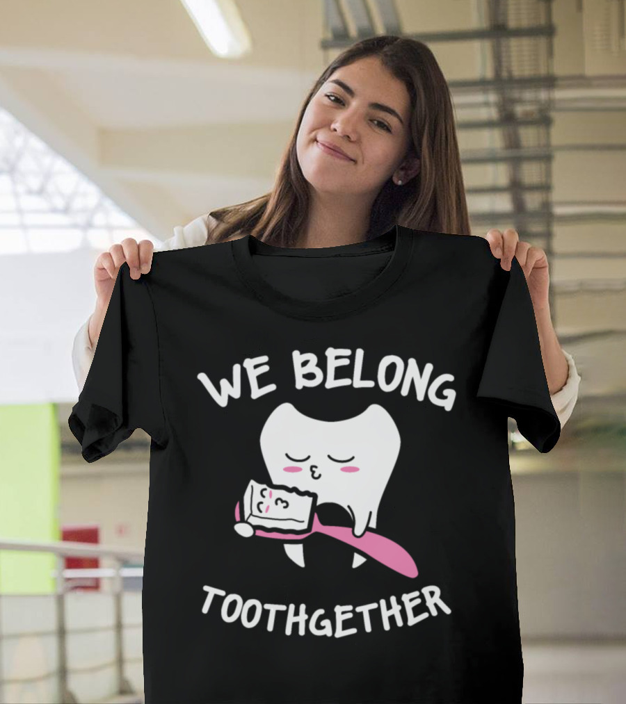 We Belong Toothgether Tooth Love Dentis Romantic Toothbrush Embrace T-Shirt