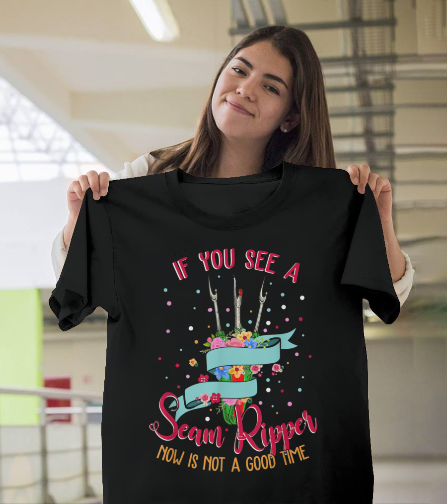 If You See a Seam Ripper Now Is Not a Good Time Floral T-Shirt