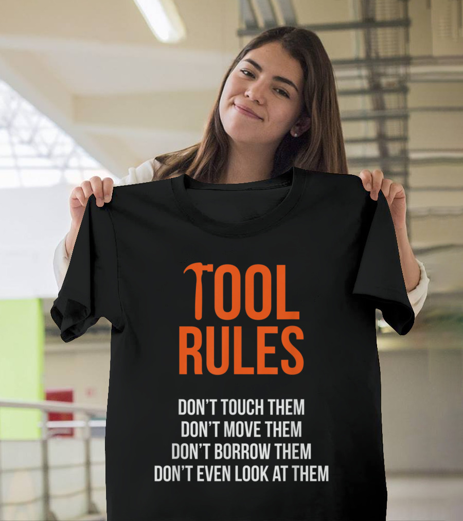 Tool Rules: Don't Touch Don't Move Don't Borrow Don't Look T-Shirt