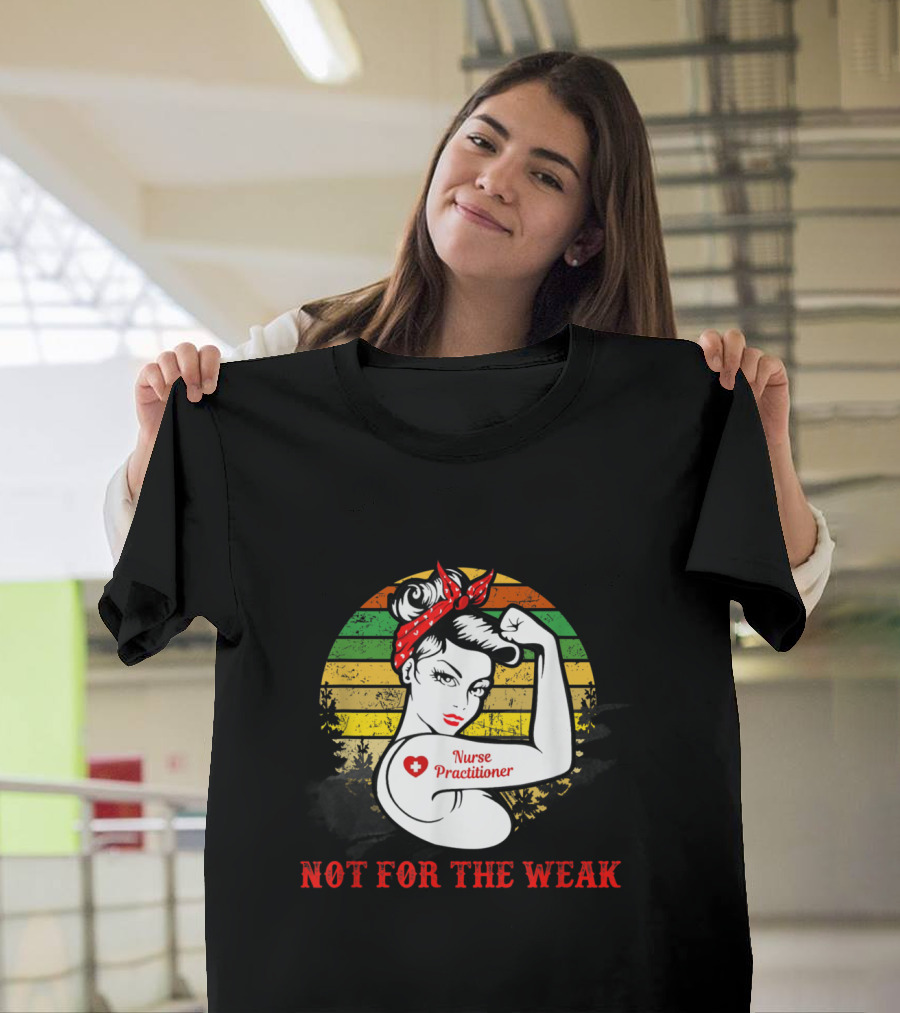 Rosie the Riveter Theme Nurse Practitioner Not For The Weak T-Shirt