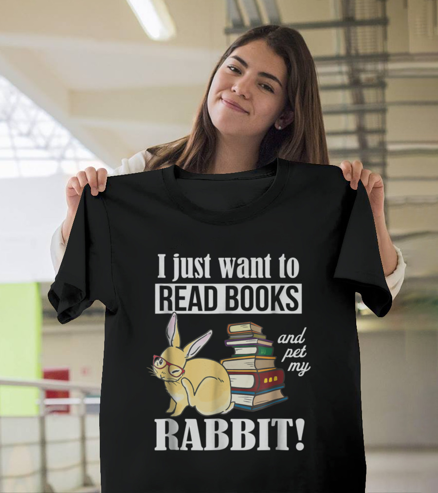I Just Want to Read Books and Pet My Rabbit T-Shirt
