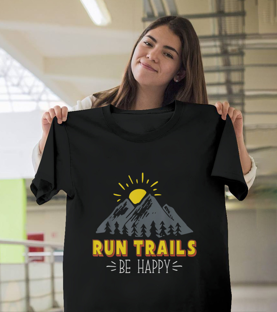 Run Trails Be Happy Trail and Ultra Running Sun Above Mountains and Trees T-Shirt