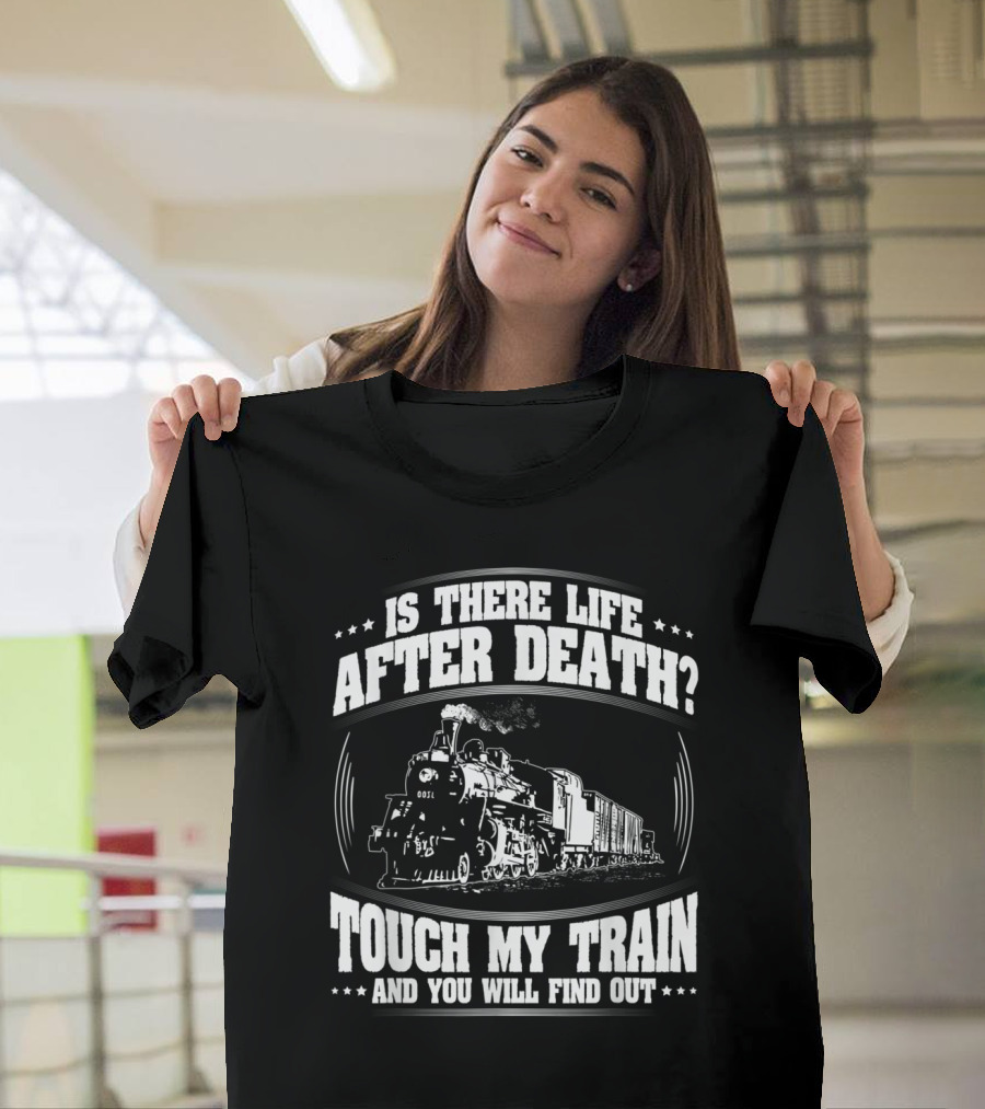 Is There Life After Death Touch My Train and You Will Find Out Loco Train Driver T-Shirt