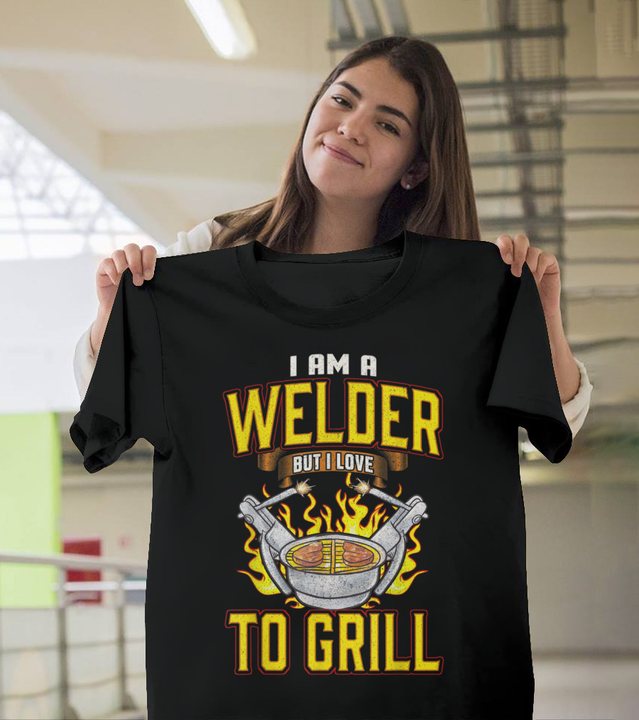 I Am a Welder But I Love to Grill Funny BBQ T-Shirt