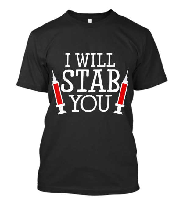 I Will Stab You Nurses Week Funny Syringe Humor T-Shirt