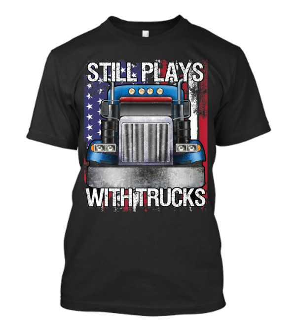 Still Plays With Trucks Semi Am American Flag Background T-Shirt