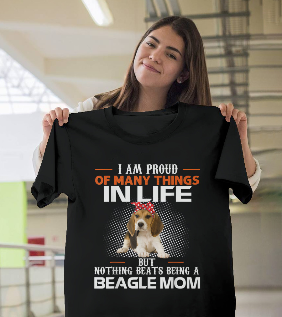 I Am Proud of Many Things in Life But Nothing Beats Being a Beagle Mom T-Shirt