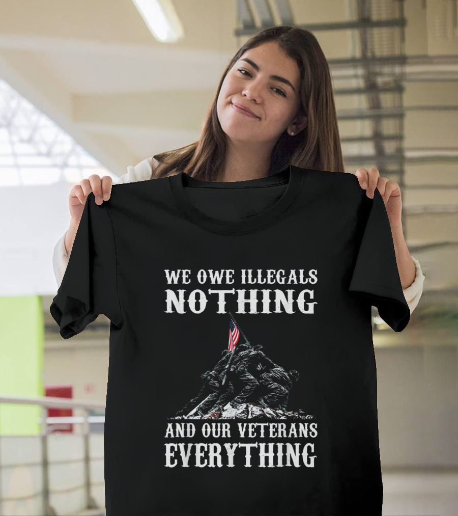 We Owe Illegals Nothing And Our Veterans Everything Iwo Jima Flag Raising T-Shirt