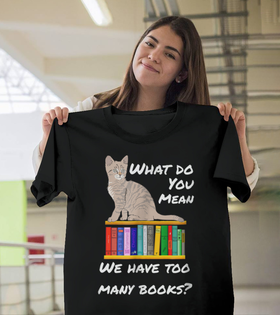 Curious Cat Sitting on Bookshelf: What Do You Mean We Have Too Many Books? T-Shirt