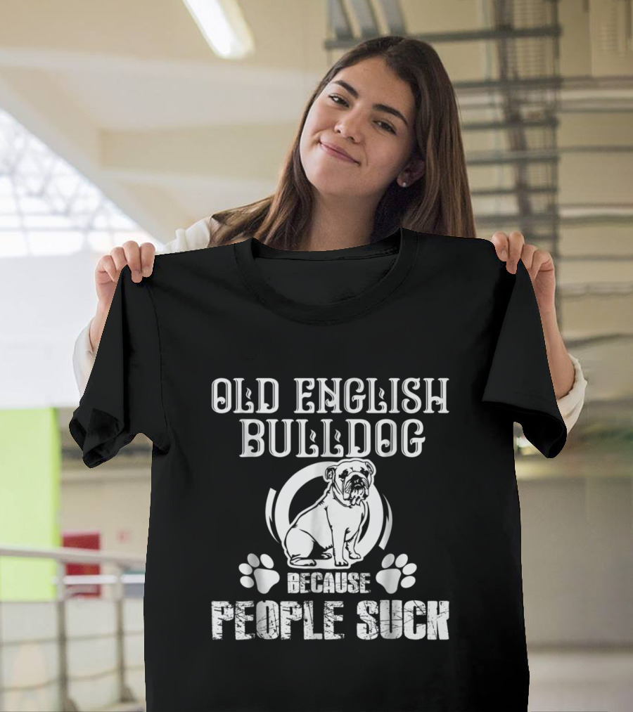 Old English Bulldog Because People Suck T-Shirt