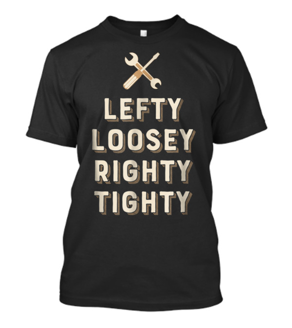 Lefty Loosey Righty Tighty Wrench And Screwdriver Mechanics Phrase T-Shirt