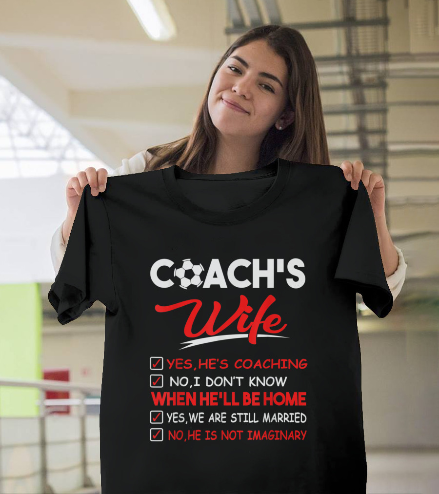 Coach's Wife: Fun Soccer Answers Yes He's Coaching No I Don't Know When He'll Be Home Yes We Are Still Married No He Is Not Imaginary T-Shirt