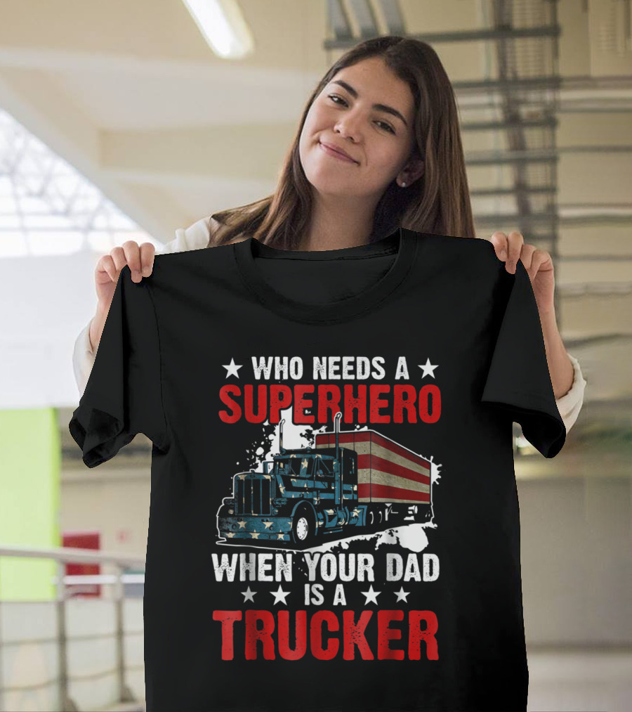 Who Needs A Superhero When Your Dad Is A Trucker Patriotic Truck Graphics T-Shirt