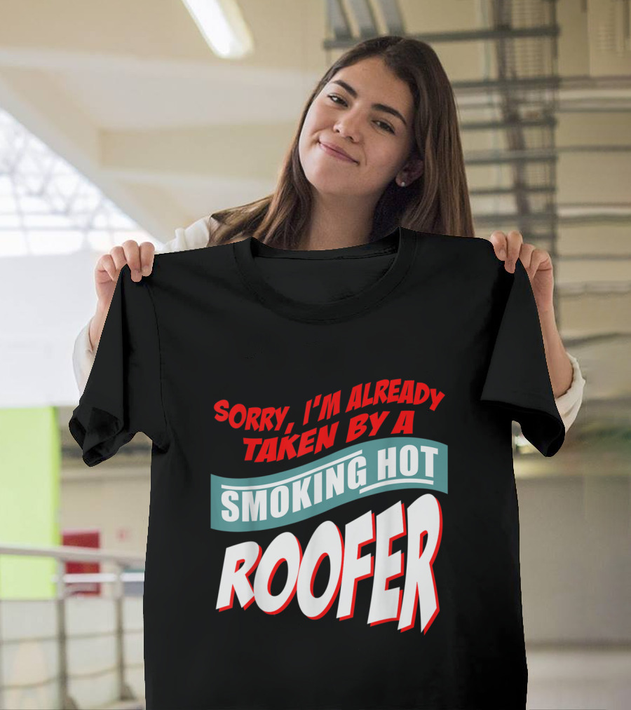 Sorry I'm Already Taken By A Smoking Hot Roofer T-Shirt