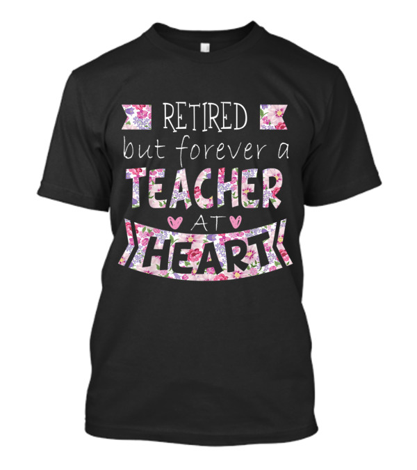Retired But Forever A Teacher At Heart Floral Pattern Text With Pink And Purple Flowers T-Shirt