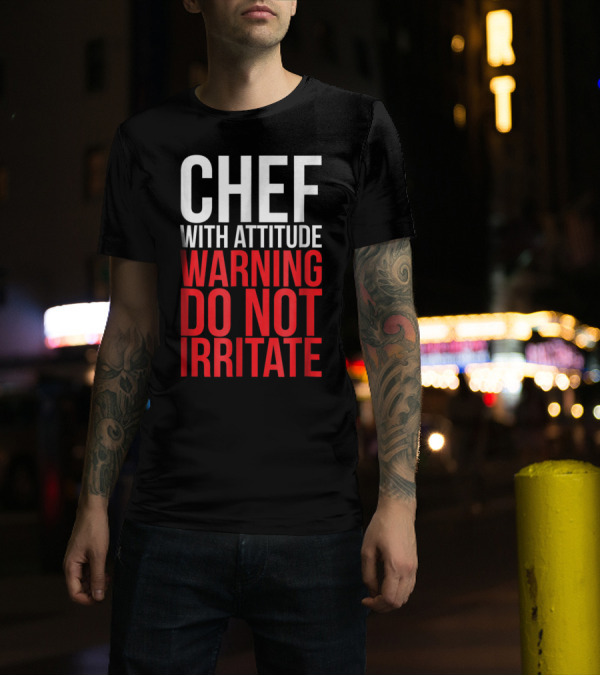 Chef With Attitude Warning Do Not Irritate T-Shirt