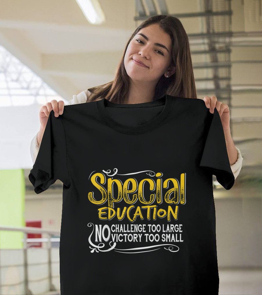Special Education No Challenge Too Large No Victory Too Small T-Shirt