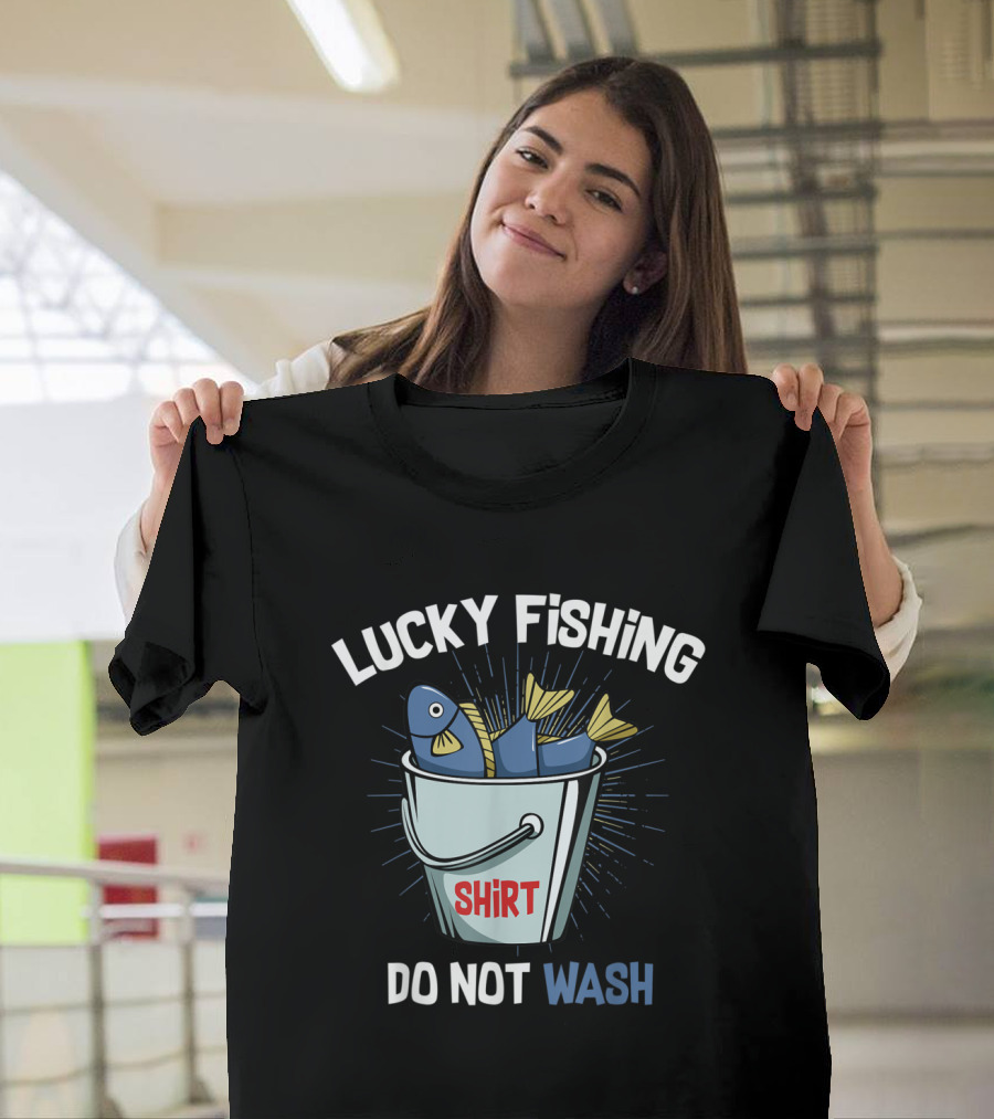 Lucky Fishing Shirt Bucket Do Not Wash Funny Fisher T-Shirt