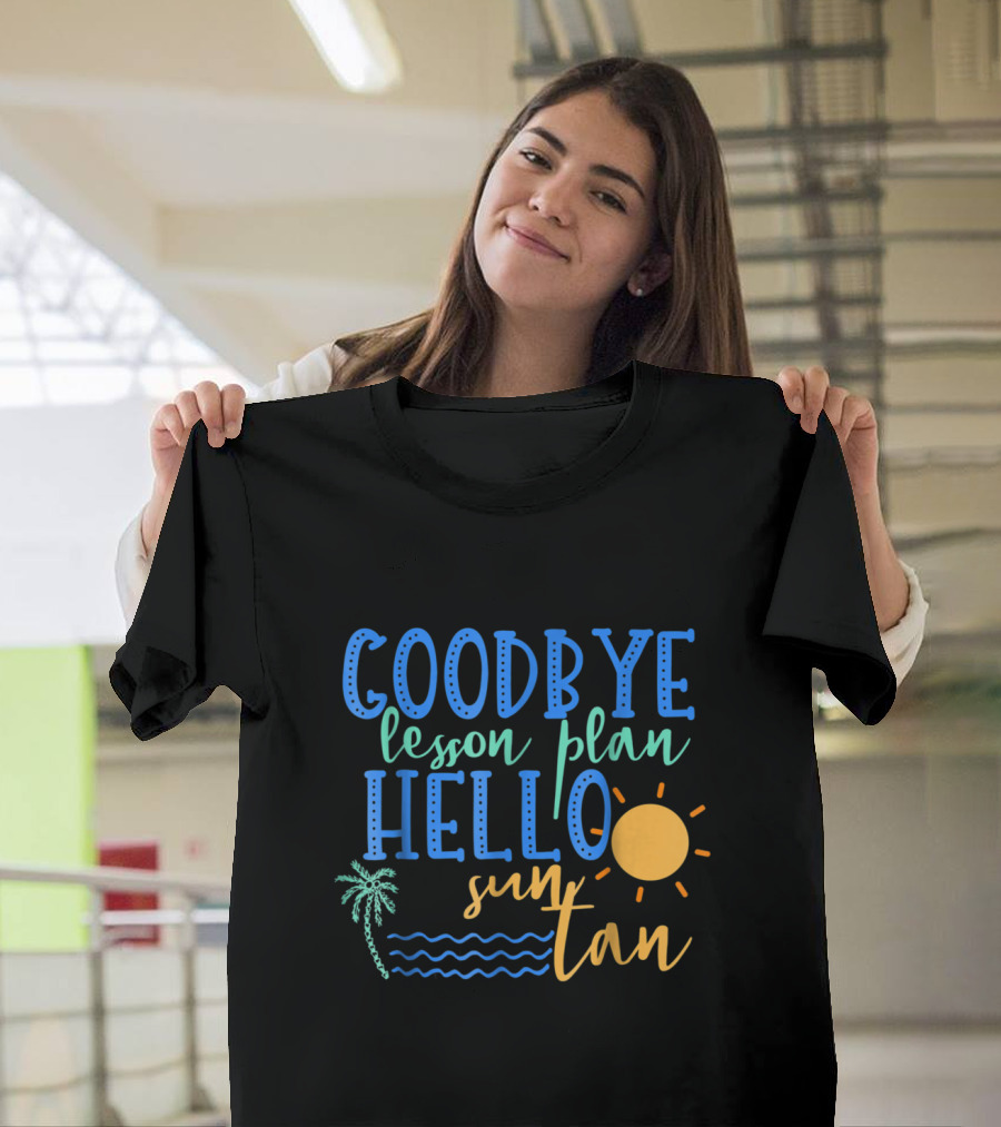Goodbye Lesson Plan Hello Sun Tan Summer Vacation Teacher End T-Shirt