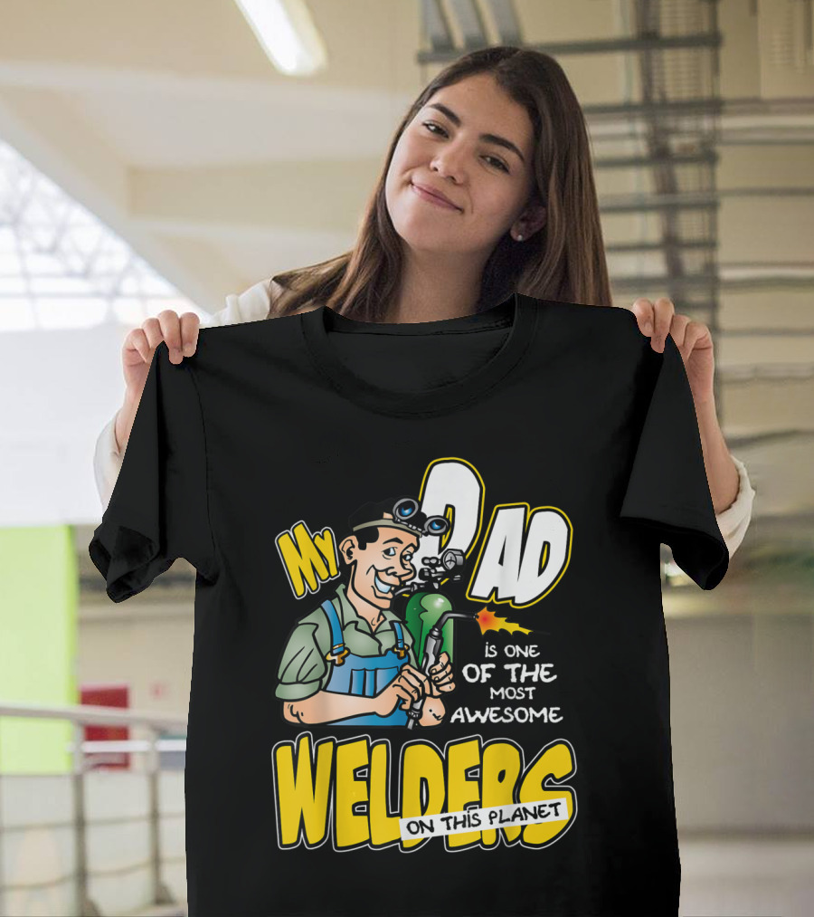 My Dad Is One of the Most Awesome Welders on This Planet T-Shirt