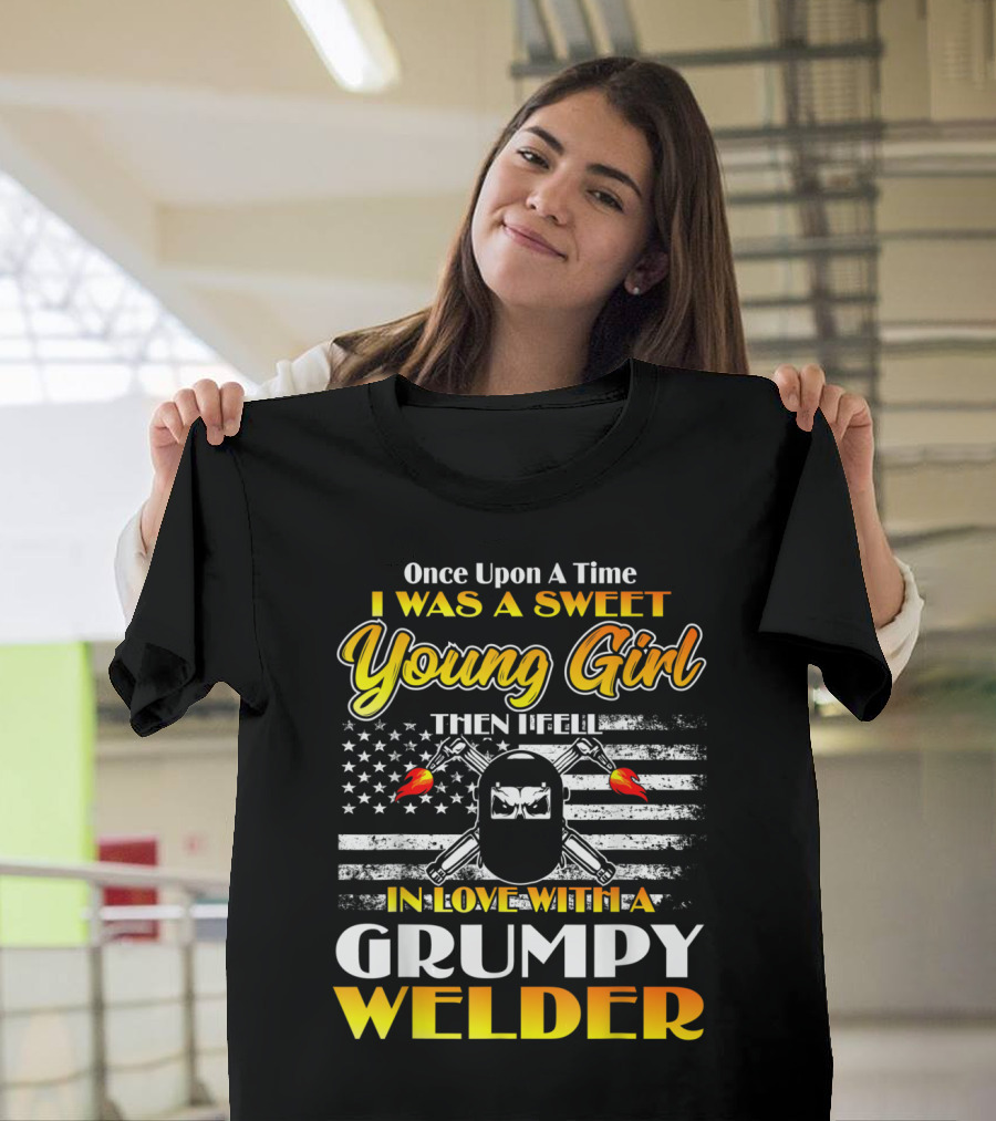 Once Upon a Time I Was a Sweet Young Girl Then I Fell in Love with a Grumpy Welder T-Shirt