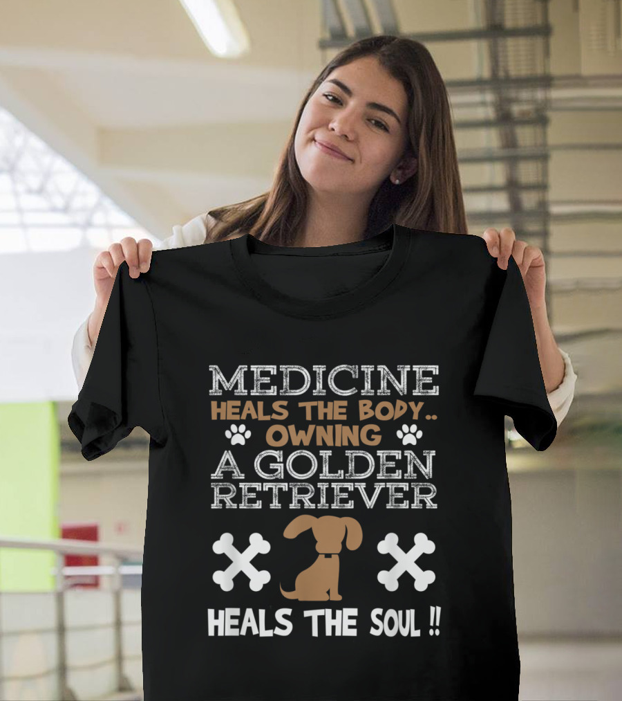 Medicine Heals the Body Owning a Golden Retriever Heals the Soul T-Shirt