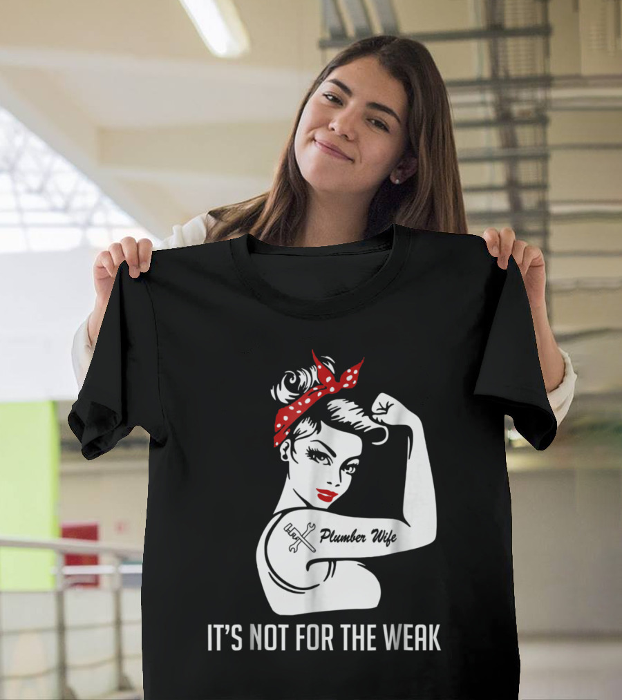 Plumber Wife Tattooed Rosie Riveter It's Not for the Weak T-Shirt