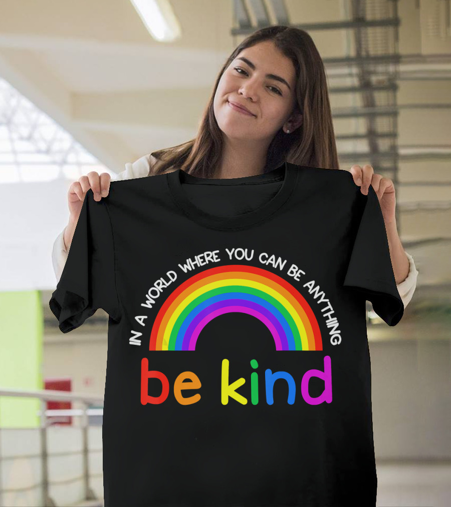 Rainbow Be Kind In a World Where You Can Be Anything Gay Les Pride T-Shirt